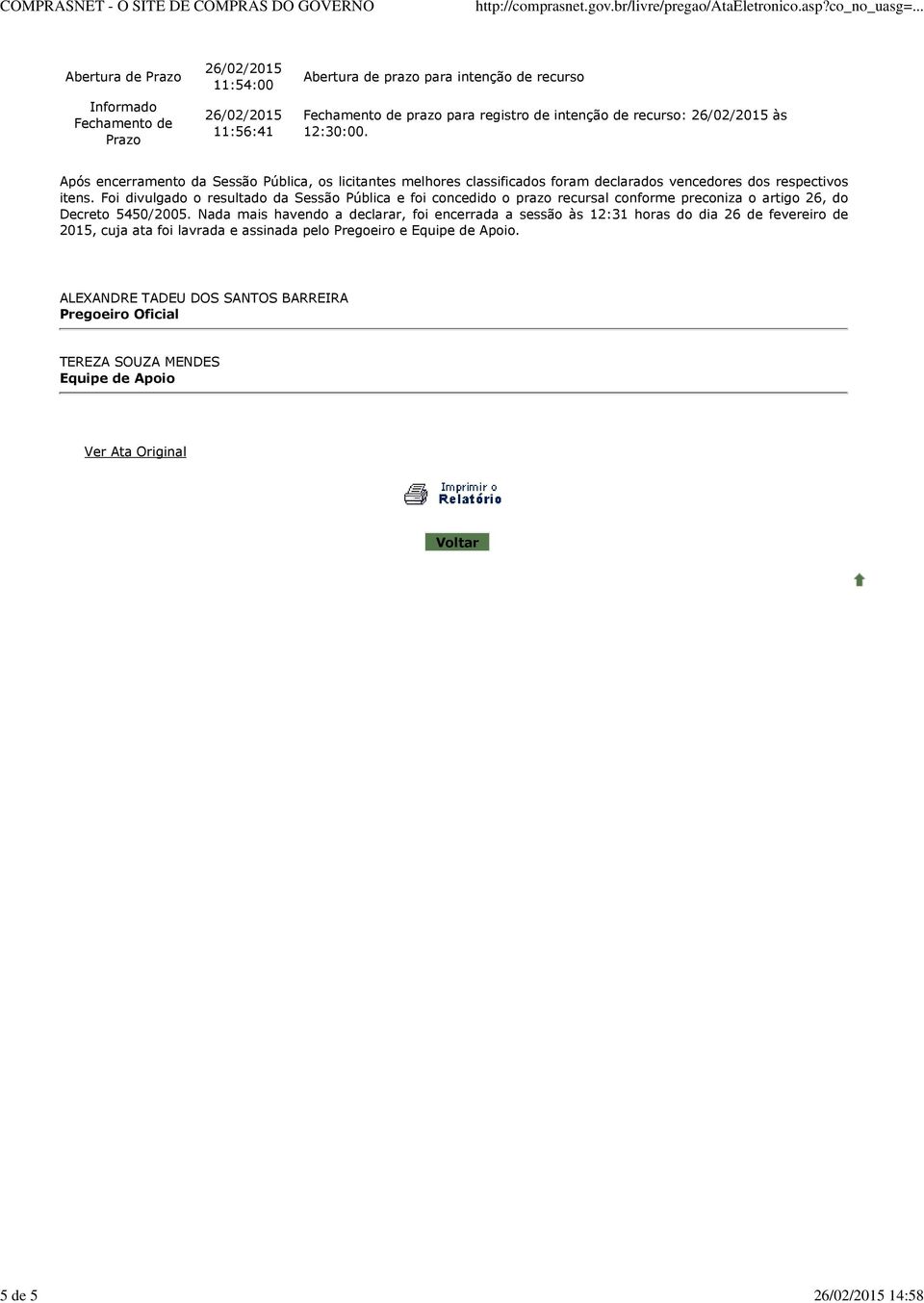 Foi divulgado o resultado da Sessão Pública e foi concedido o prazo recursal conforme preconiza o artigo 26, do Decreto 5450/2005.