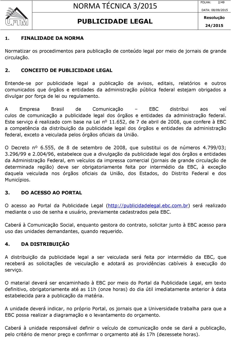 CONCEITO DE Entende-se por publicidade legal a publicação de avisos, editais, relatórios e outros comunicados que órgãos e entidades da administração pública federal estejam obrigados a divulgar por