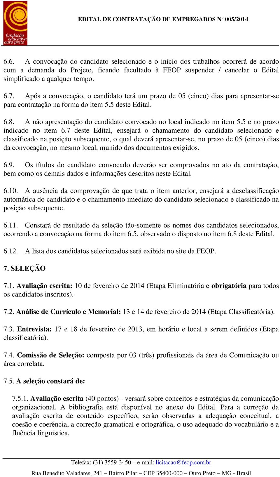 A não apresentação do candidato convocado no local indicado no item 5.5 e no prazo indicado no item 6.