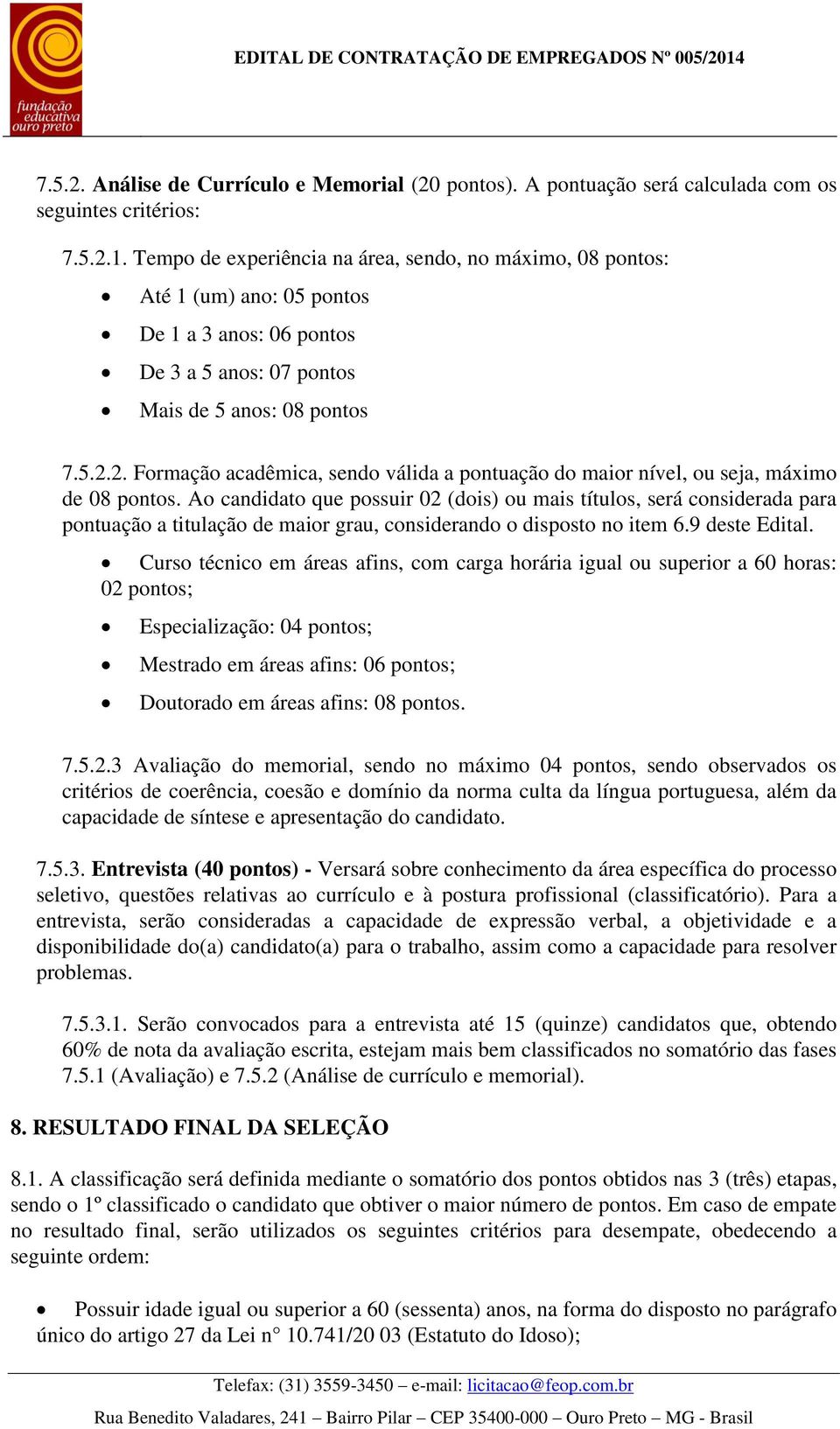 2. Formação acadêmica, sendo válida a pontuação do maior nível, ou seja, máximo de 08 pontos.