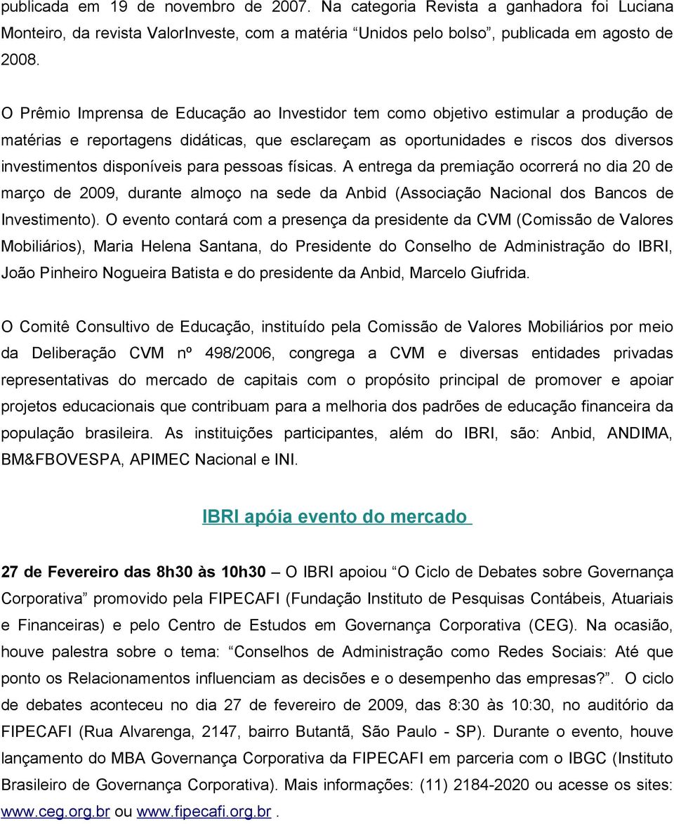 para pessoas físicas. A entrega da premiação ocorrerá no dia 20 de março de 2009, durante almoço na sede da Anbid (Associação Nacional dos Bancos de Investimento).