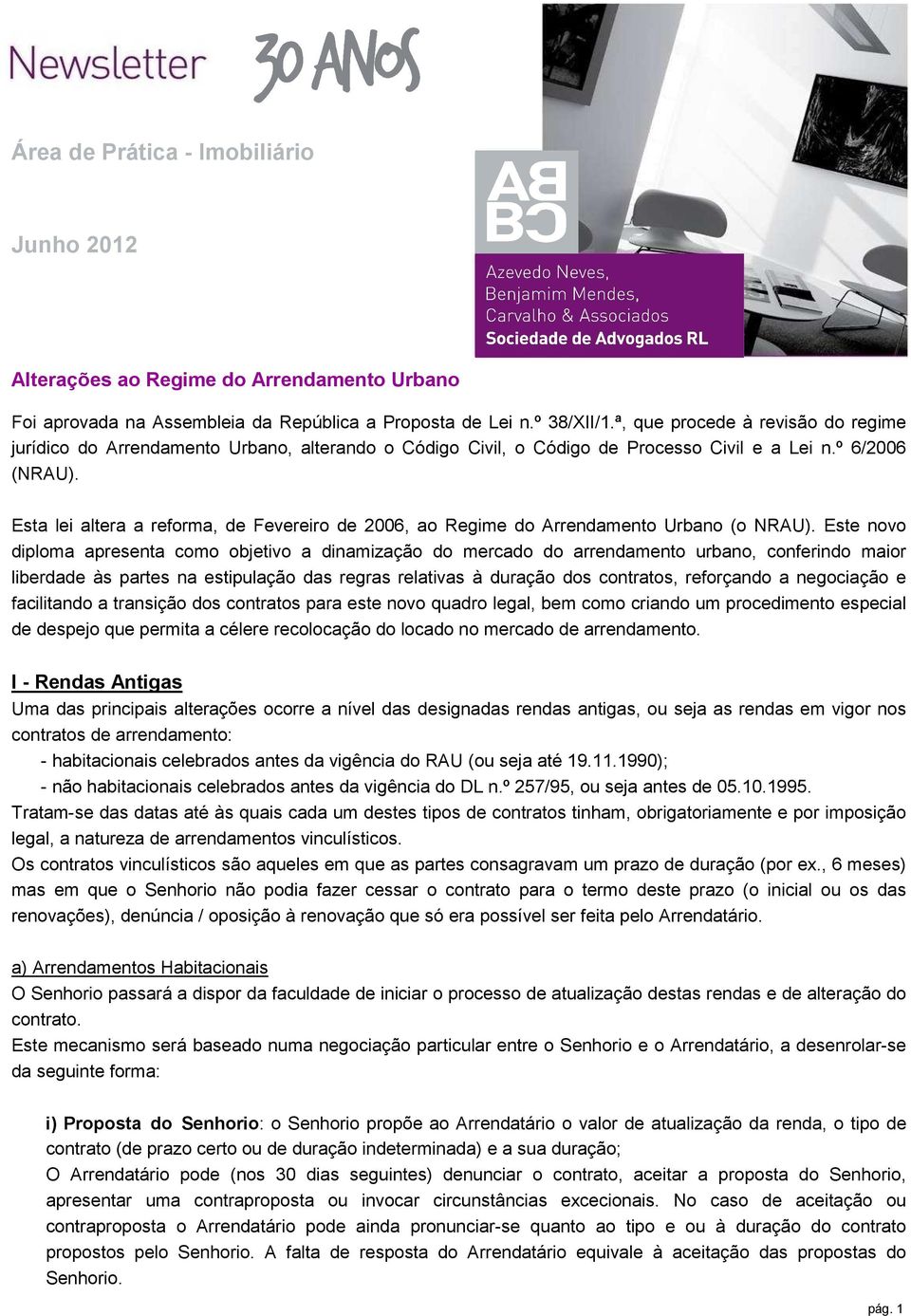 Esta lei altera a reforma, de Fevereiro de 2006, ao Regime do Arrendamento Urbano (o NRAU).