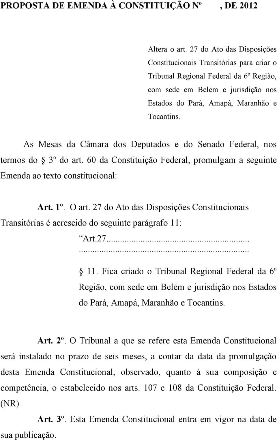 As Mesas da Câmara dos Deputados e do Senado Federal, nos termos do 3º do art. 60 da Constituição Federal, promulgam a seguinte Emenda ao texto constitucional: Art. 1º. O art.