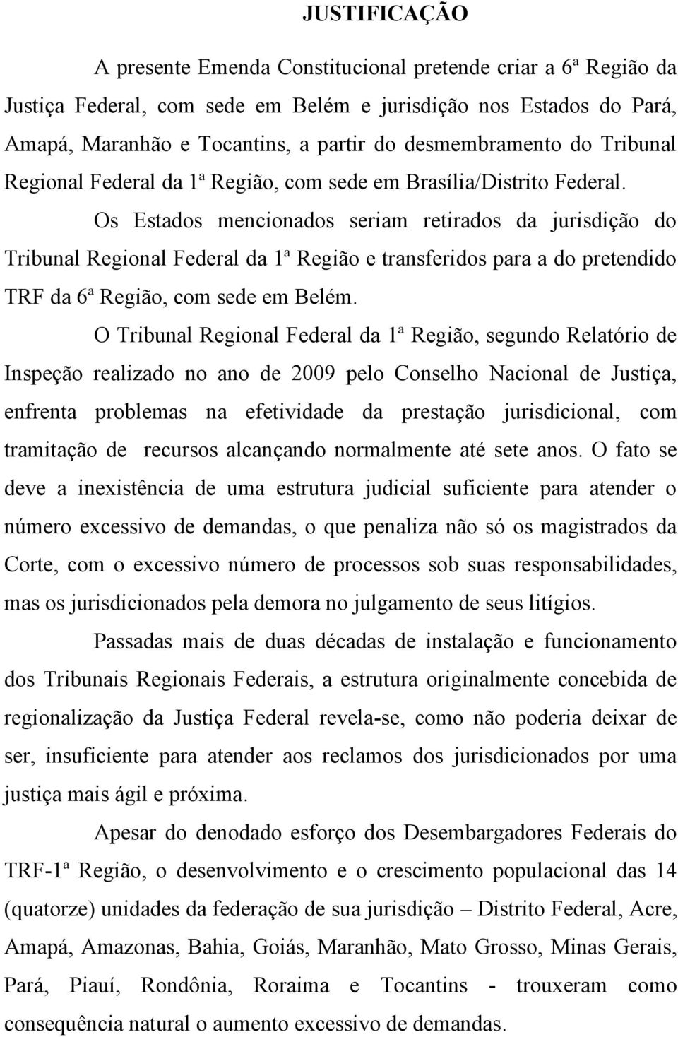 Os Estados mencionados seriam retirados da jurisdição do Tribunal Regional Federal da 1ª Região e transferidos para a do pretendido TRF da 6ª Região, com sede em Belém.