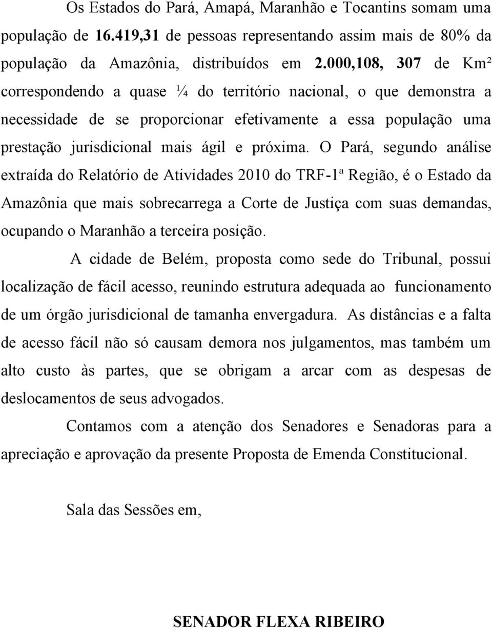 O Pará, segundo análise extraída do Relatório de Atividades 2010 do TRF-1ª Região, é o Estado da Amazônia que mais sobrecarrega a Corte de Justiça com suas demandas, ocupando o Maranhão a terceira