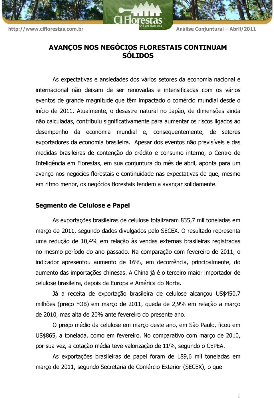 Atualmente, o desastre natural no Japão, de dimensões ainda não calculadas, contribuiu significativamente para aumentar os riscos ligados ao desempenho da economia mundial e, consequentemente, de