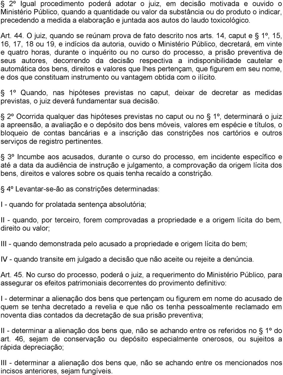 14, caput e 1º, 15, 16, 17, 18 ou 19, e indícios da autoria, ouvido o Ministério Público, decretará, em vinte e quatro horas, durante o inquérito ou no curso do processo, a prisão preventiva de seus