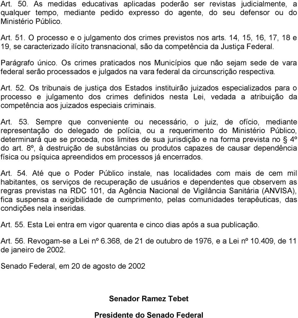 Os crimes praticados nos Municípios que não sejam sede de vara federal serão processados e julgados na vara federal da circunscrição respectiva. Art. 52.