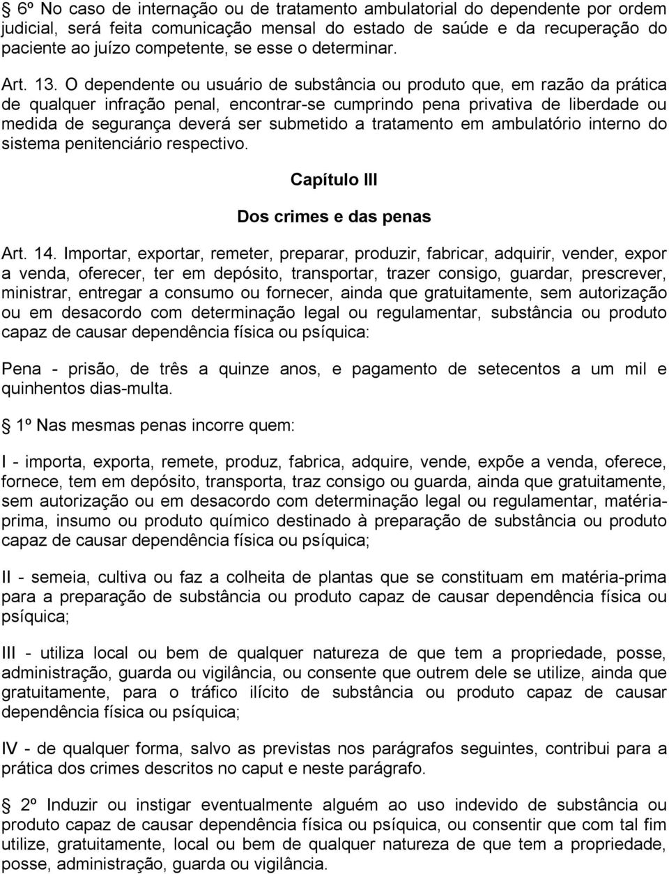 O dependente ou usuário de substância ou produto que, em razão da prática de qualquer infração penal, encontrar-se cumprindo pena privativa de liberdade ou medida de segurança deverá ser submetido a