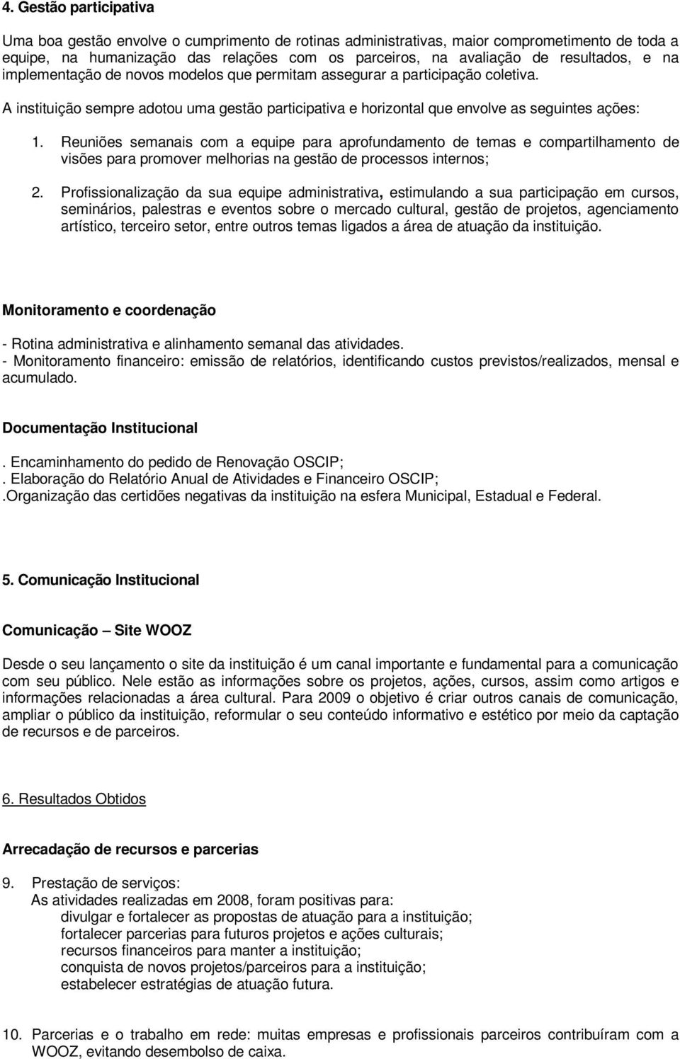 Reuniões semanais com a equipe para aprofundamento de temas e compartilhamento de visões para promover melhorias na gestão de processos internos; 2.