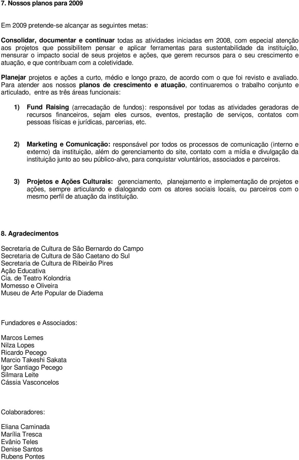 contribuam com a coletividade. Planejar projetos e ações a curto, médio e longo prazo, de acordo com o que foi revisto e avaliado.