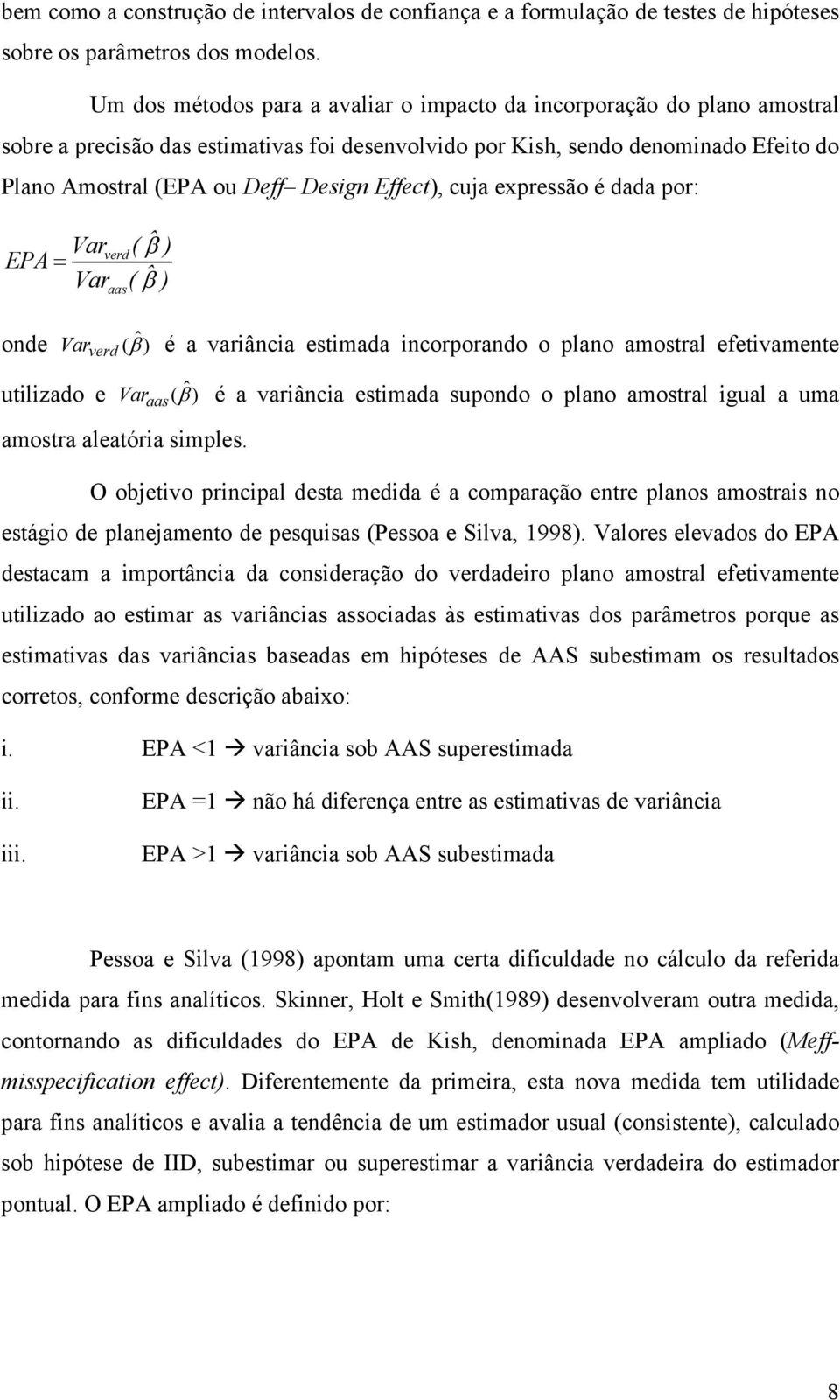 expressão é dada por: Var ˆ verd ( β ) EPA = Var ( ˆ β ) aas onde ˆ) (β Var verd é a varânca estmada ncorporando o plano amostral efetvamente utlzado e Var ˆ) é a varânca estmada supondo o plano