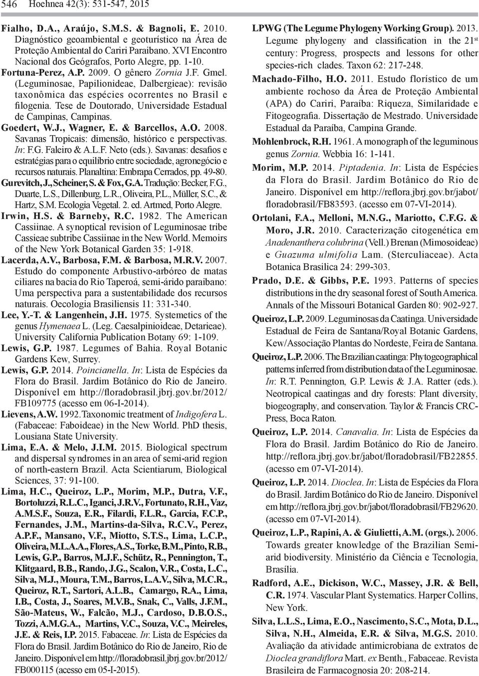 (Leguminosae, Papilionideae, Dalbergieae): revisão taxonômica das espécies ocorrentes no Brasil e filogenia. Tese de Doutorado, Universidade Estadual de Campinas, Campinas. Goedert, W.J., Wagner, E.