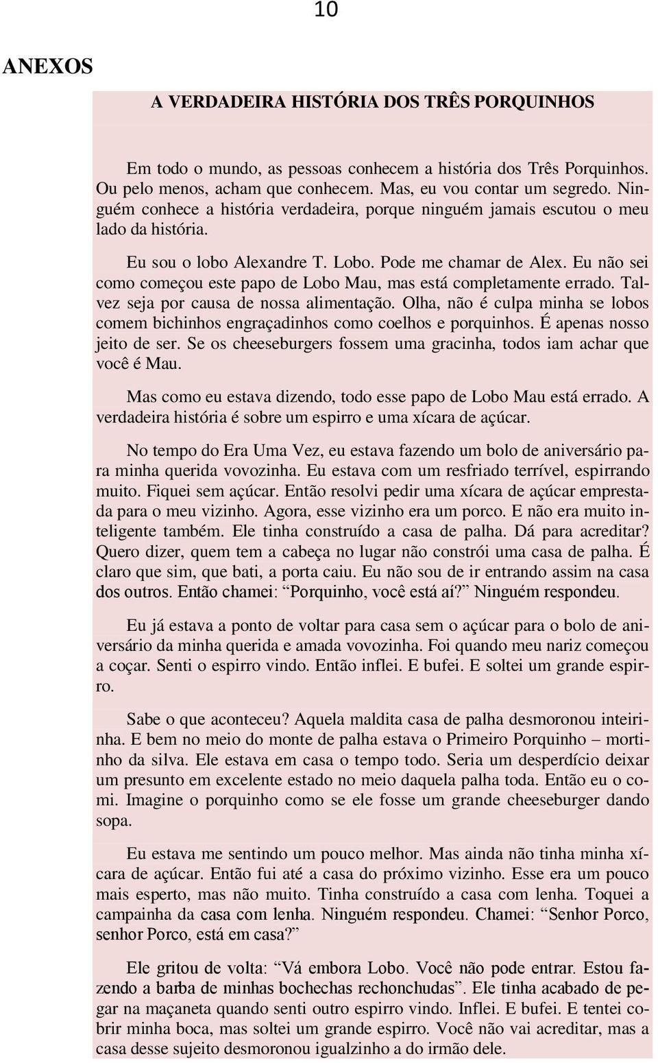 Eu não sei como começou este papo de Lobo Mau, mas está completamente errado. Talvez seja por causa de nossa alimentação.