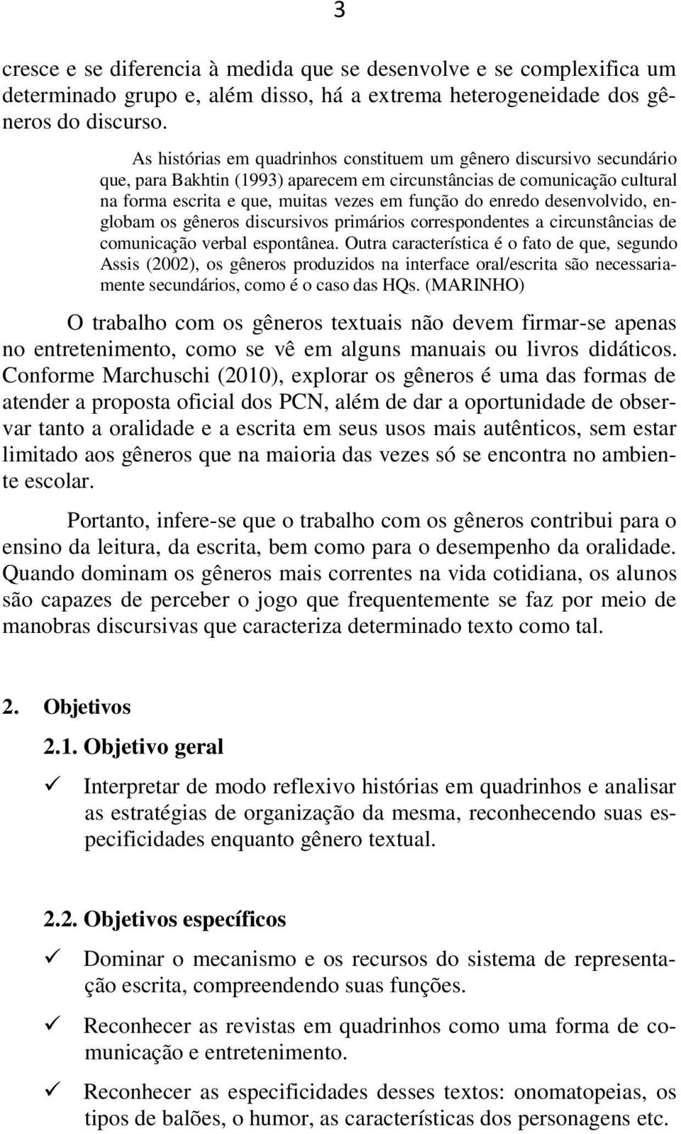 enredo desenvolvido, englobam os gêneros discursivos primários correspondentes a circunstâncias de comunicação verbal espontânea.