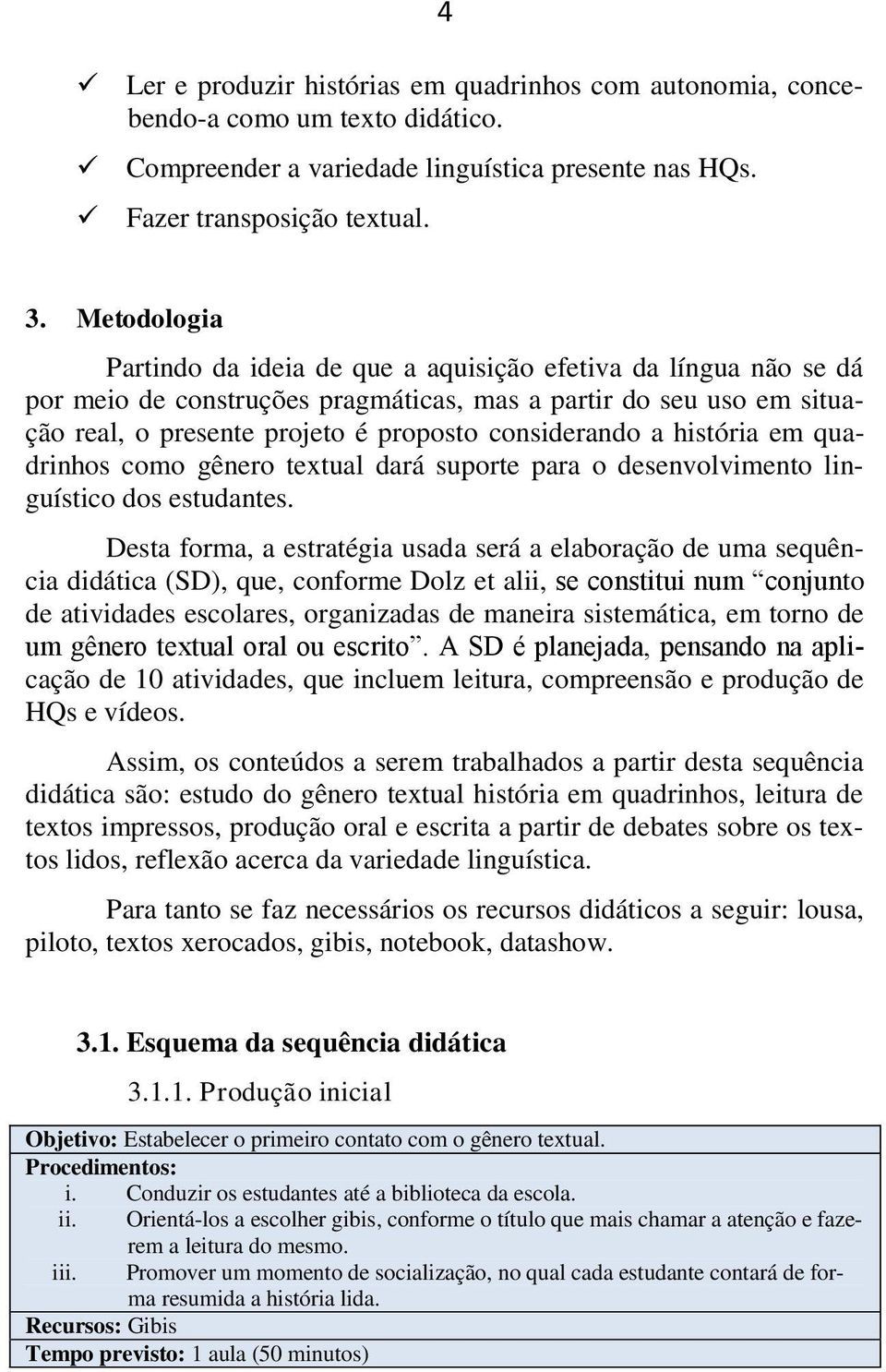 a história em quadrinhos como gênero textual dará suporte para o desenvolvimento linguístico dos estudantes.