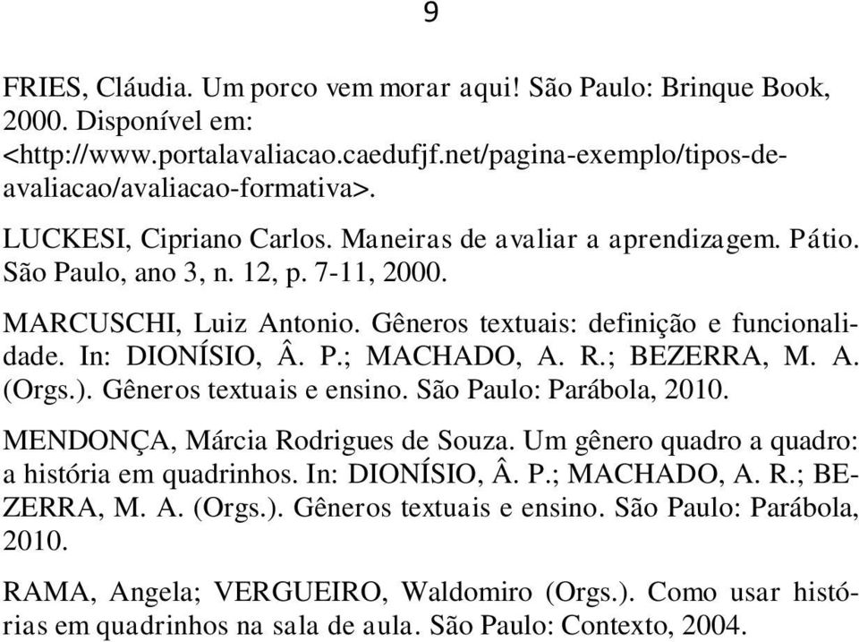 P.; MACHADO, A. R.; BEZERRA, M. A. (Orgs.). Gêneros textuais e ensino. São Paulo: Parábola, 2010. MENDONÇA, Márcia Rodrigues de Souza. Um gênero quadro a quadro: a história em quadrinhos.