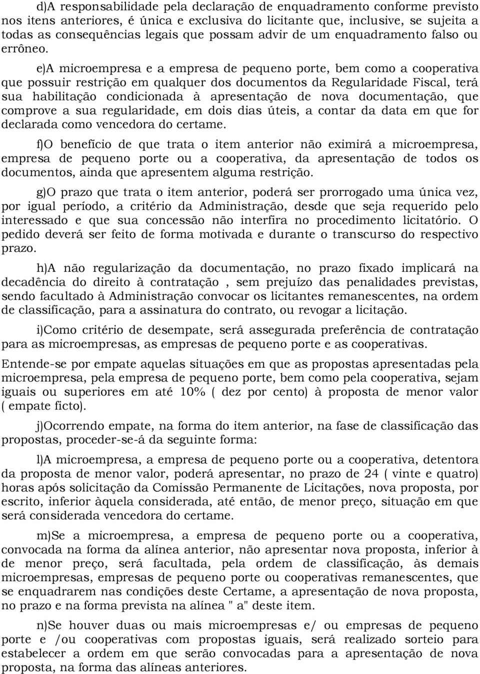 e)a microempresa e a empresa de pequeno porte, bem como a cooperativa que possuir restrição em qualquer dos documentos da Regularidade Fiscal, terá sua habilitação condicionada à apresentação de nova