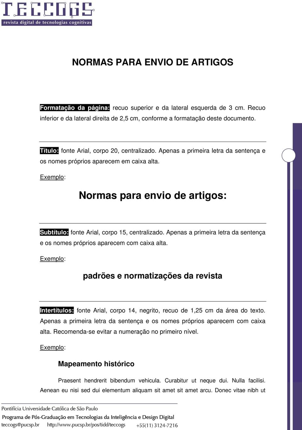 Normas para envio de artigos: Subtítulo: fonte Arial, corpo 15, centralizado. Apenas a primeira letra da sentença e os nomes próprios aparecem com caixa alta.