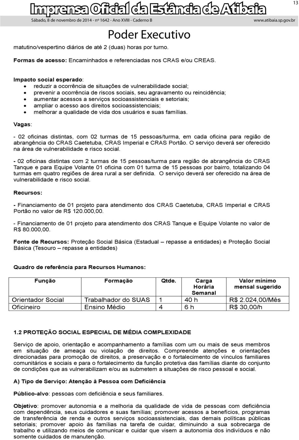 socioassistenciais e setoriais; ampliar o acesso aos direitos socioassistenciais; melhorar a qualidade de vida dos usuários e suas famílias.