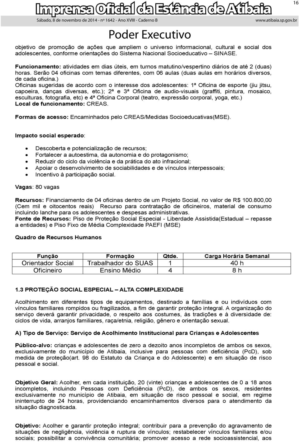 Serão 04 oficinas com temas diferentes, com 06 aulas (duas aulas em horários diversos, de cada oficina.