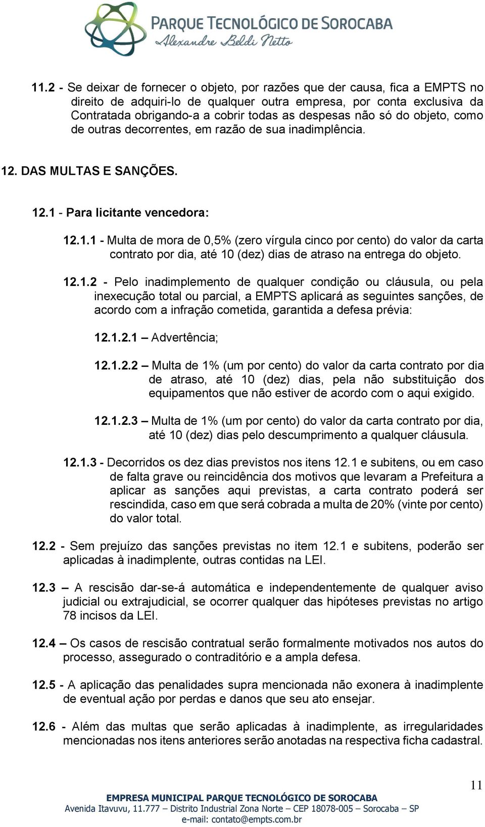 . DAS MULTAS E SANÇÕES. 12.1 - Para licitante vencedora: 12.1.1 - Multa de mora de 0,5% (zero vírgula cinco por cento) do valor da carta contrato por dia, até 10 (dez) dias de atraso na entrega do objeto.