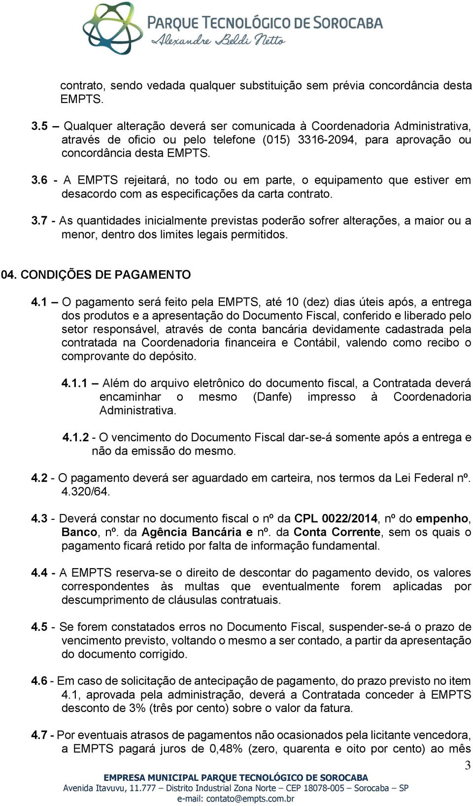 16-2094, para aprovação ou concordância desta EMPTS. 3.6 - A EMPTS rejeitará, no todo ou em parte, o equipamento que estiver em desacordo com as especificações da carta contrato. 3.7 - As quantidades inicialmente previstas poderão sofrer alterações, a maior ou a menor, dentro dos limites legais permitidos.