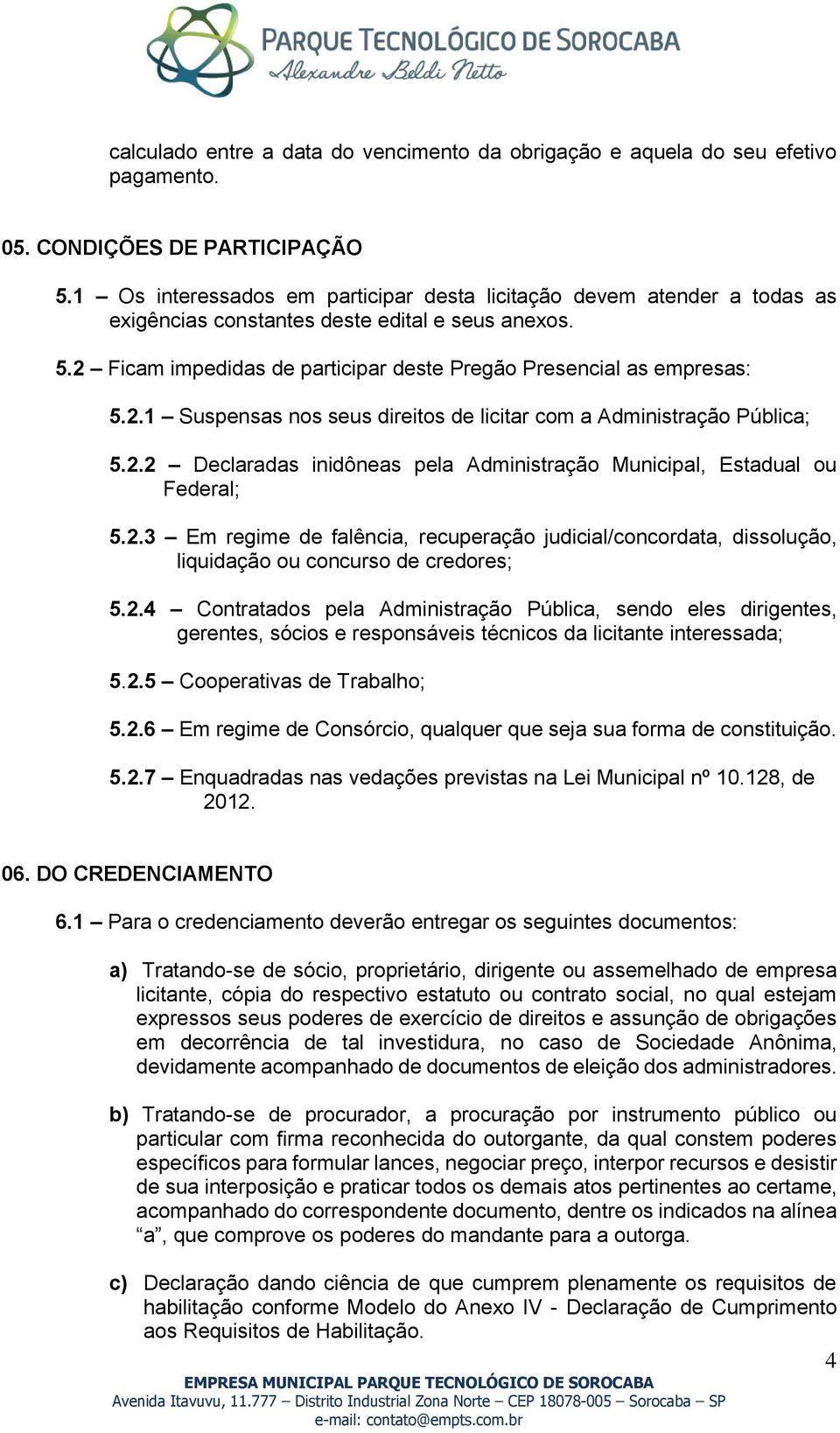 2.2 Declaradas inidôneas pela Administração Municipal, Estadual ou Federal; 5.2.3 Em regime de falência, recuperação judicial/concordata, dissolução, liquidação ou concurso de credores; 5.2.4 Contratados pela Administração Pública, sendo eles dirigentes, gerentes, sócios e responsáveis técnicos da licitante interessada; 5.