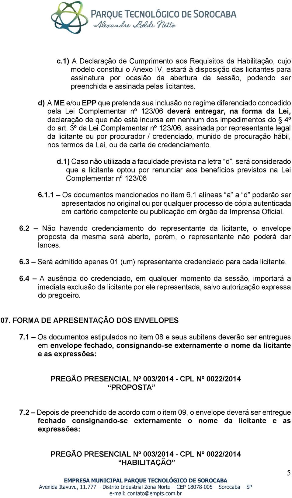 d) A ME e/ou EPP que pretenda sua inclusão no regime diferenciado concedido pela Lei Complementar nº 123/06 deverá entregar, na forma da Lei, declaração de que não está incursa em nenhum dos