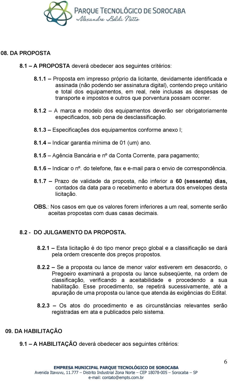 1 Proposta em impresso próprio da licitante, devidamente identificada e assinada (não podendo ser assinatura digital), contendo preço unitário e total dos equipamentos, em real, nele inclusas as