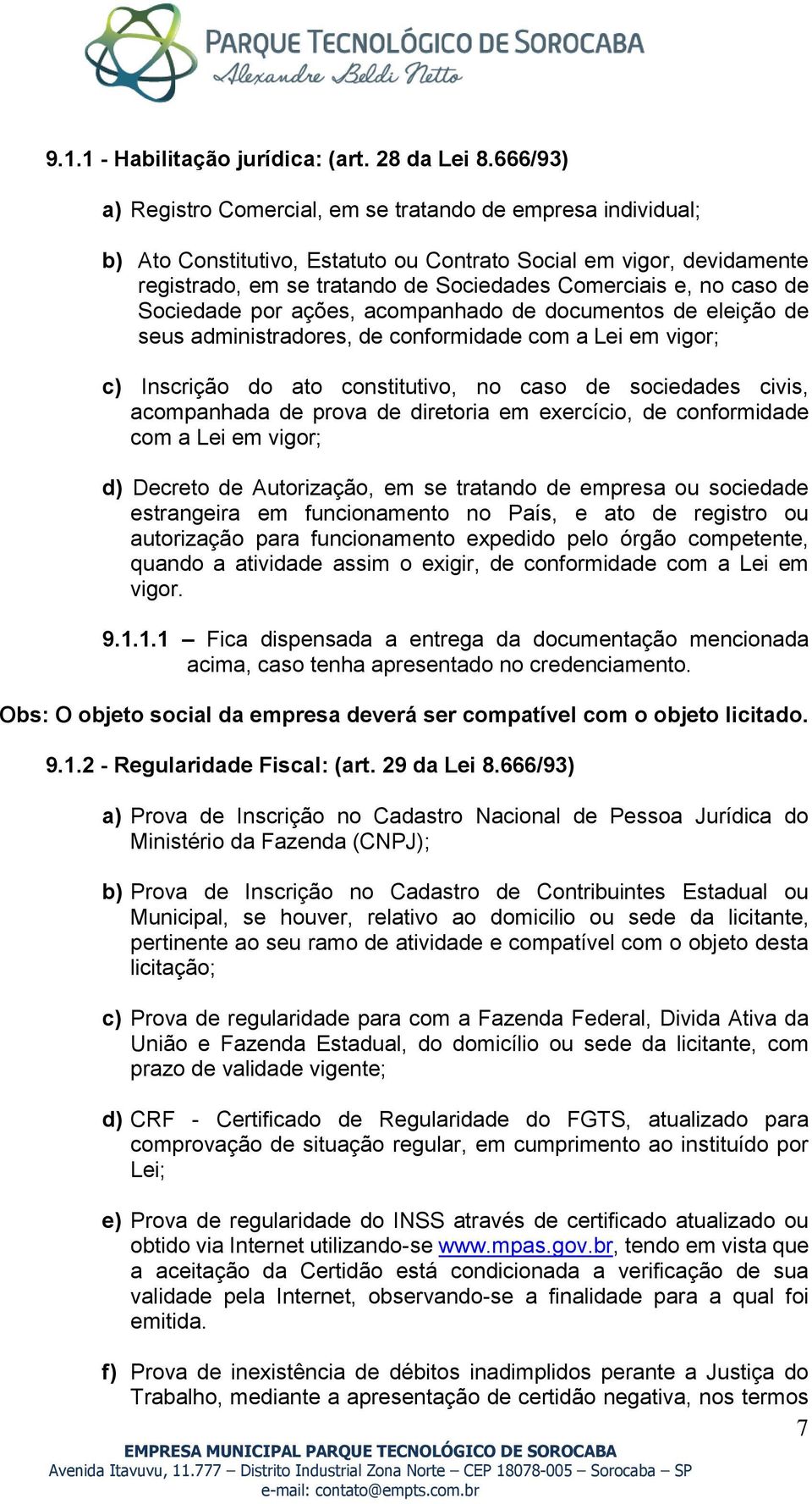 caso de Sociedade por ações, acompanhado de documentos de eleição de seus administradores, de conformidade com a Lei em vigor; c) Inscrição do ato constitutivo, no caso de sociedades civis,