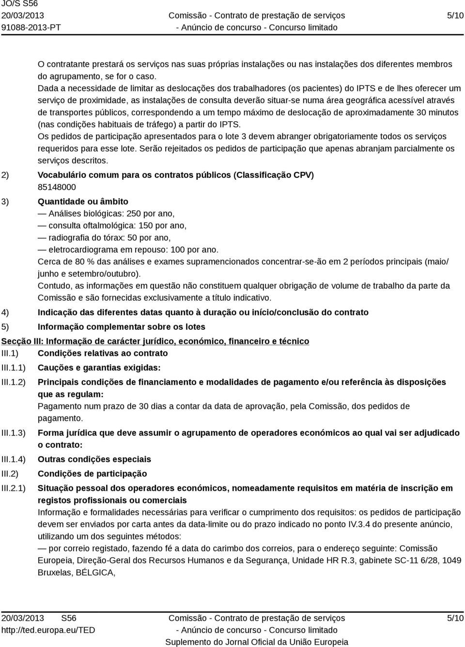 acessível através de transportes públicos, correspondendo a um tempo máximo de deslocação de aproximadamente 30 minutos (nas condições habituais de tráfego) a partir do IPTS.