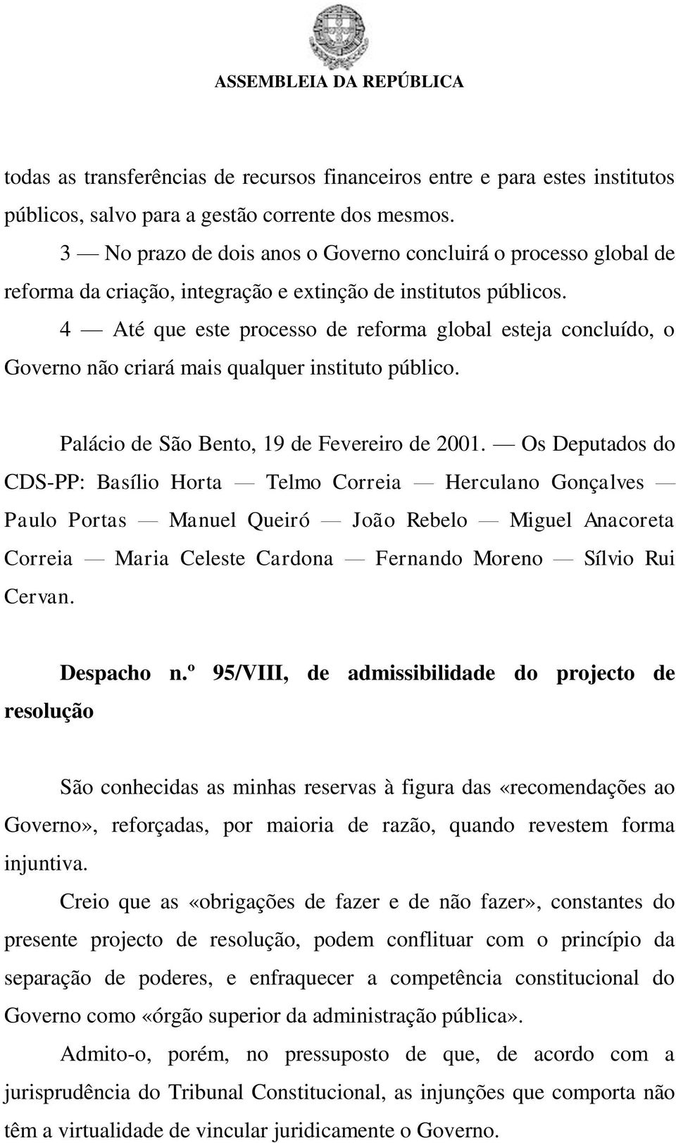 4 Até que este processo de reforma global esteja concluído, o Governo não criará mais qualquer instituto público. Palácio de São Bento, 19 de Fevereiro de 2001.