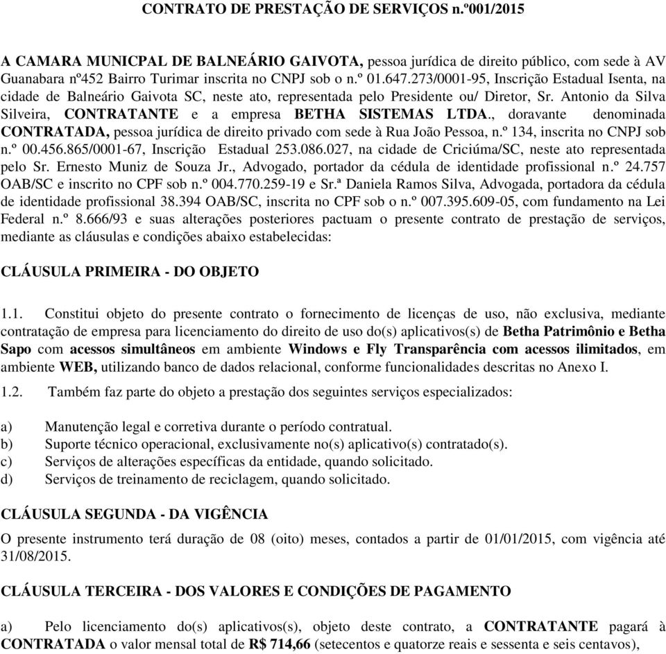 Antonio da Silva Silveira, CONTRATANTE e a empresa BETHA SISTEMAS LTDA., doravante denominada CONTRATADA, pessoa jurídica de direito privado com sede à Rua João Pessoa, n.