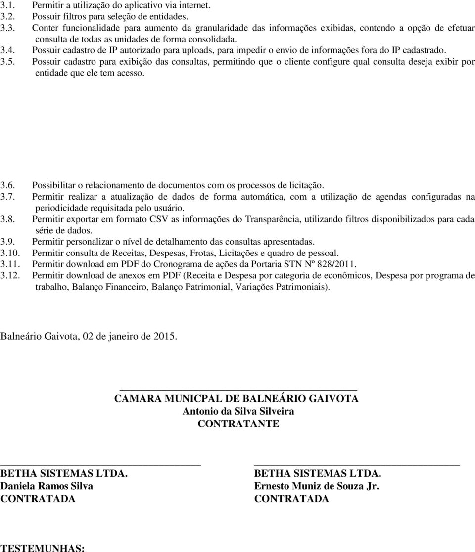 Possuir cadastro para exibição das consultas, permitindo que o cliente configure qual consulta deseja exibir por entidade que ele tem acesso. 3.6.