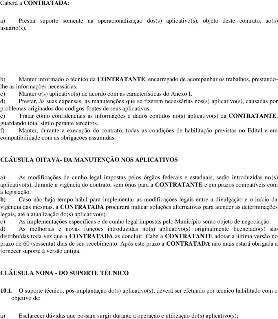 d) Prestar, às suas expensas, as manutenções que se fizerem necessárias nos(s) aplicativo(s), causadas por problemas originados dos códigos-fontes de seus aplicativos.