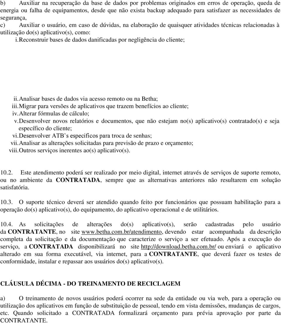 Reconstruir bases de dados danificadas por negligência do cliente; ii. Analisar bases de dados via acesso remoto ou na Betha; iii.