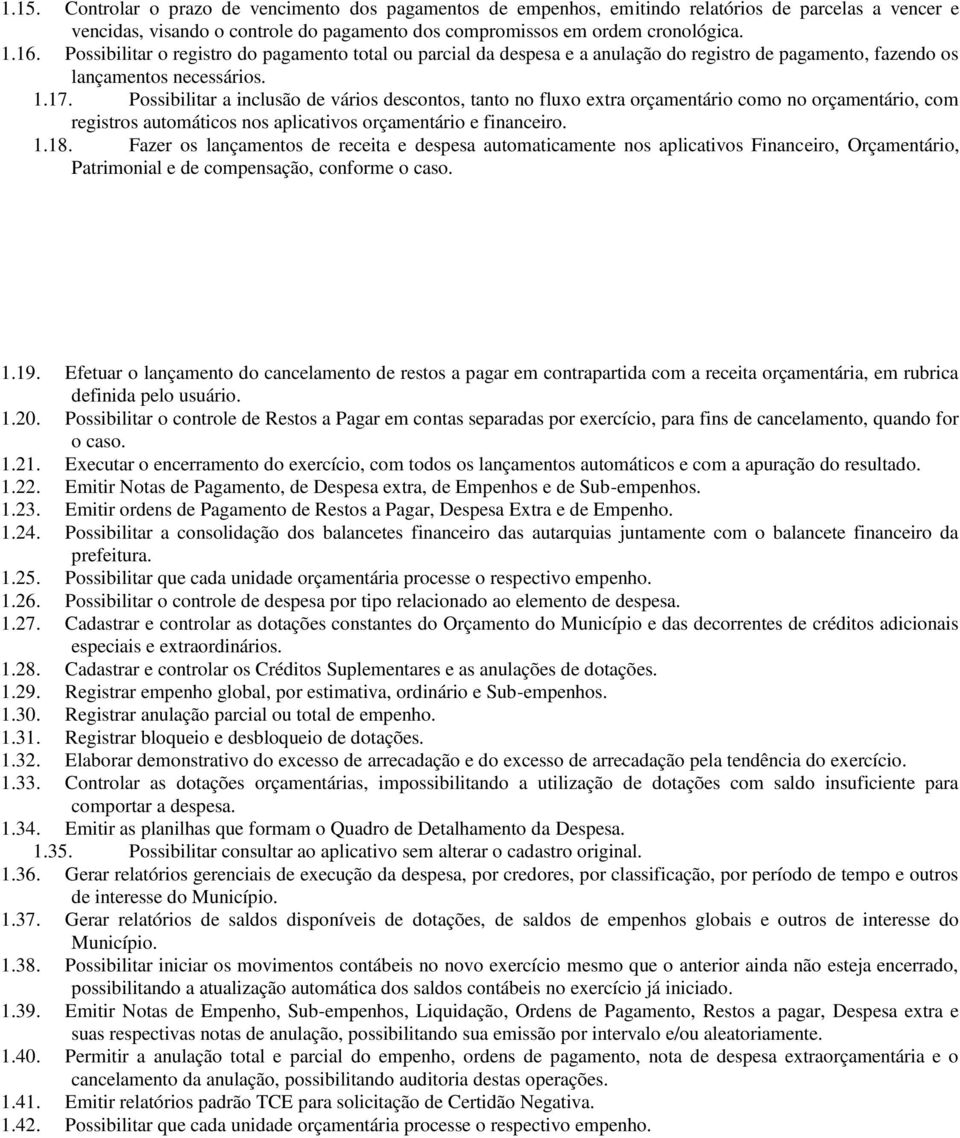 Possibilitar a inclusão de vários descontos, tanto no fluxo extra orçamentário como no orçamentário, com registros automáticos nos aplicativos orçamentário e financeiro. 1.18.