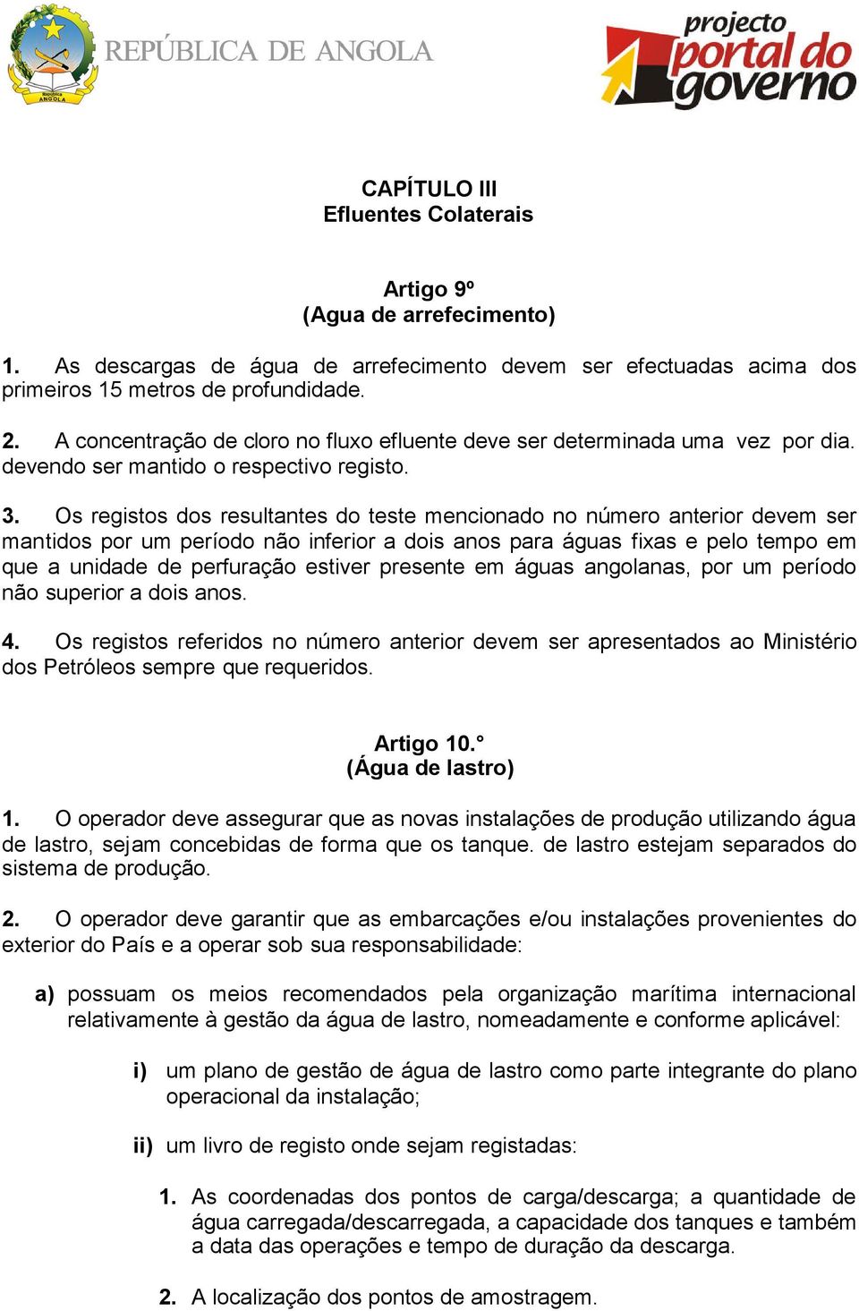 Os registos dos resultantes do teste mencionado no número anterior devem ser mantidos por um período não inferior a dois anos para águas fixas e pelo tempo em que a unidade de perfuração estiver