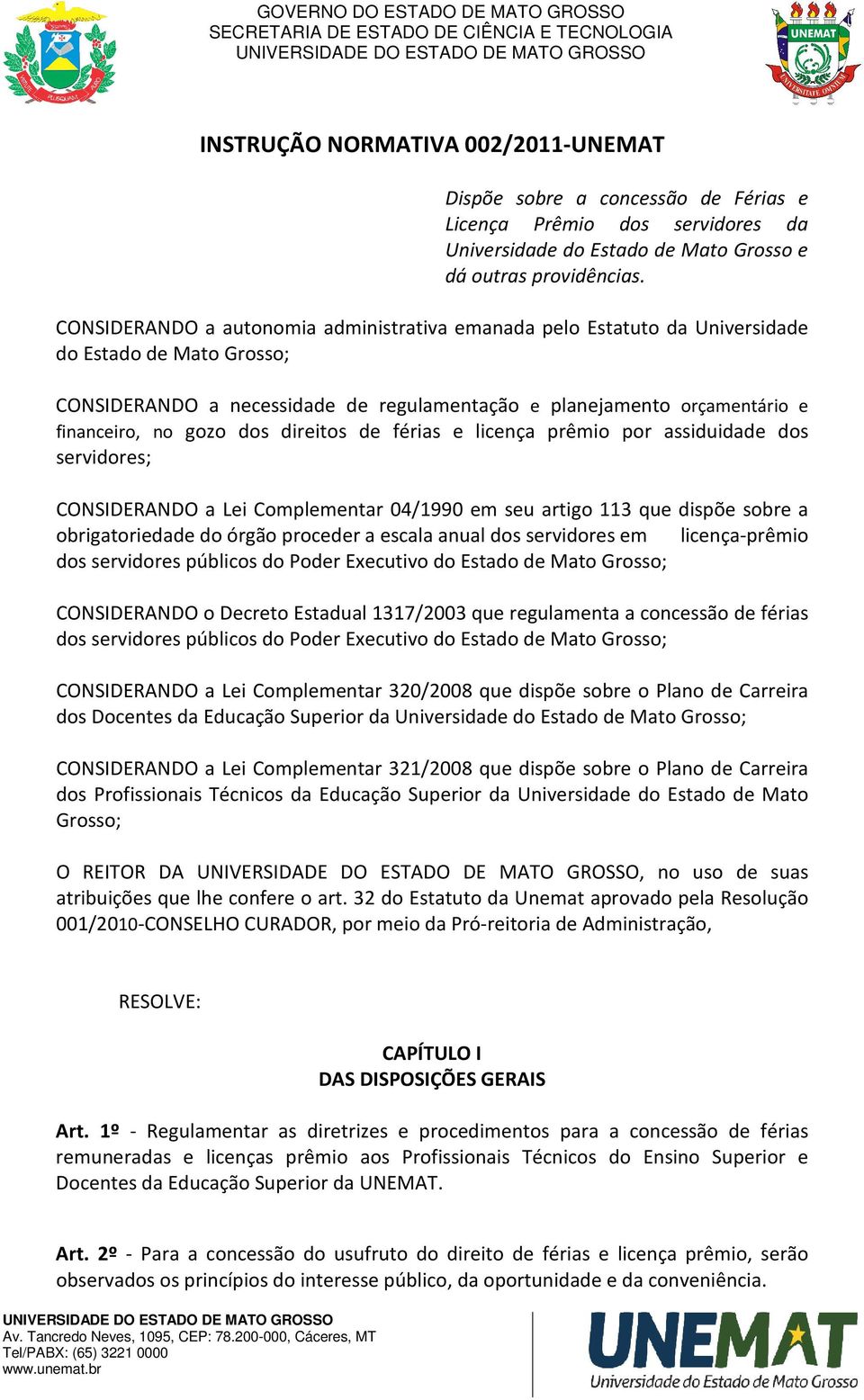 dos direitos de férias e licença prêmio por assiduidade dos servidores; CONSIDERANDO a Lei Complementar 04/1990 em seu artigo 113 que dispõe sobre a obrigatoriedade do órgão proceder a escala anual