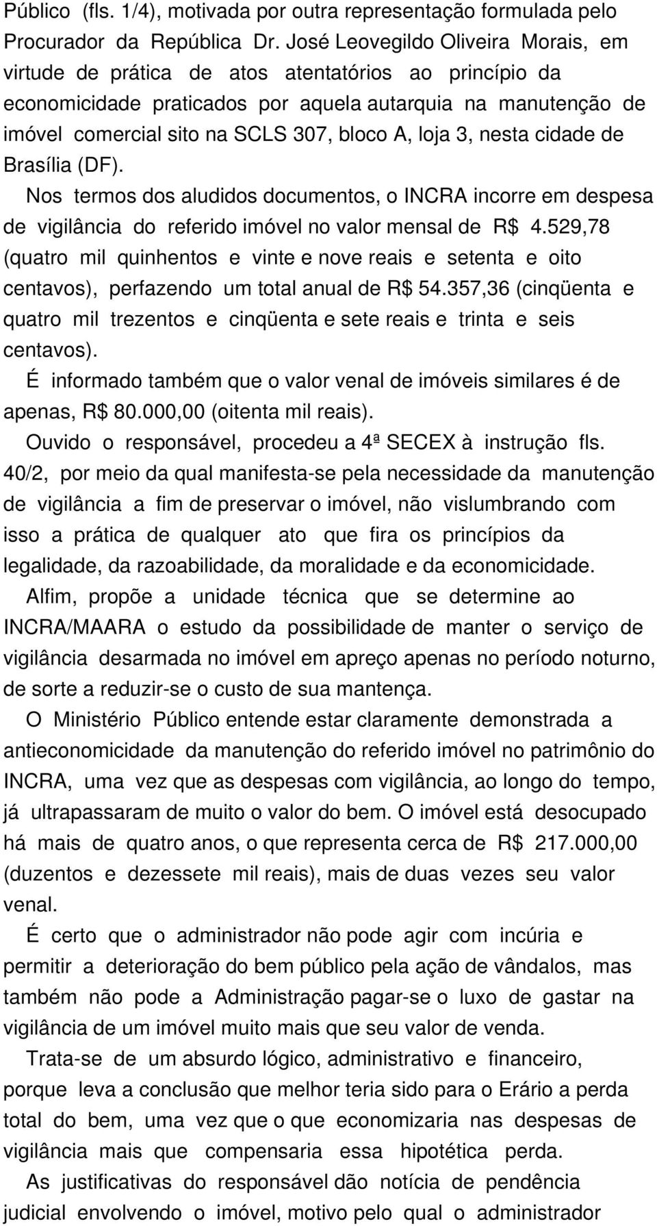 loja 3, nesta cidade de Brasília (DF). Nos termos dos aludidos documentos, o INCRA incorre em despesa de vigilância do referido imóvel no valor mensal de R$ 4.