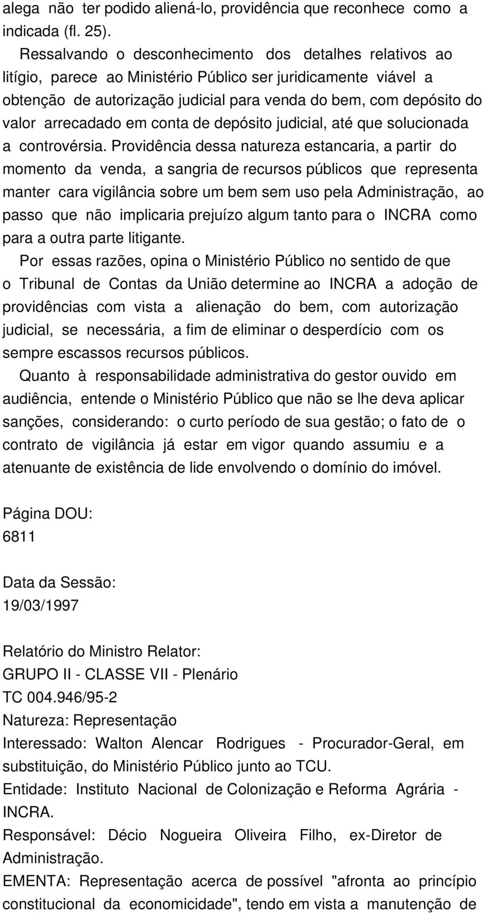 arrecadado em conta de depósito judicial, até que solucionada a controvérsia.