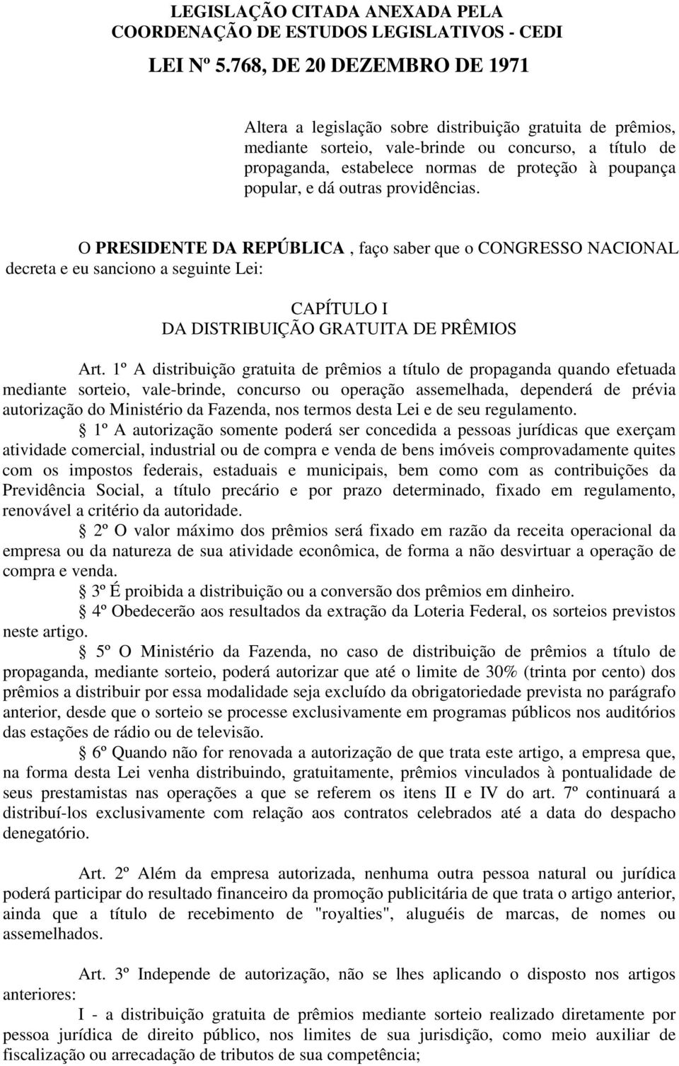 popular, e dá outras providências. O PRESIDENTE DA REPÚBLICA, faço saber que o CONGRESSO NACIONAL decreta e eu sanciono a seguinte Lei: CAPÍTULO I DA DISTRIBUIÇÃO GRATUITA DE PRÊMIOS Art.