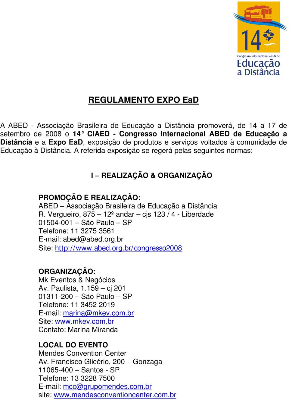 A referida exposição se regerá pelas seguintes normas: I REALIZAÇÃO & ORGANIZAÇÃO PROMOÇÃO E REALIZAÇÃO: ABED Associação Brasileira de Educação a Distância R.