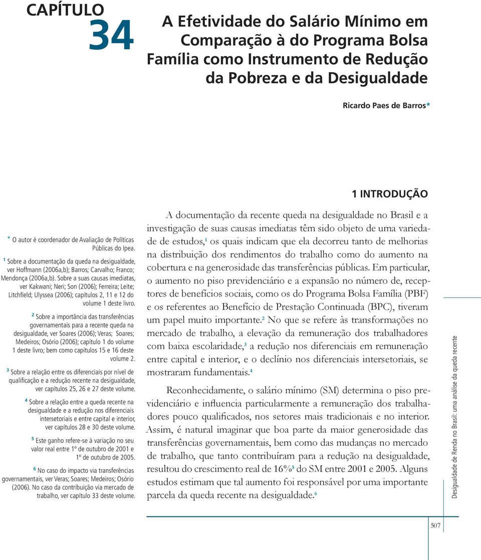 Sobre a suas causas imediatas, ver Kakwani; Neri; Son (2006); Ferreira; Leite; Litchfield; Ulyssea (2006); capítulos 2, 11 e 12 do volume 1 deste livro.