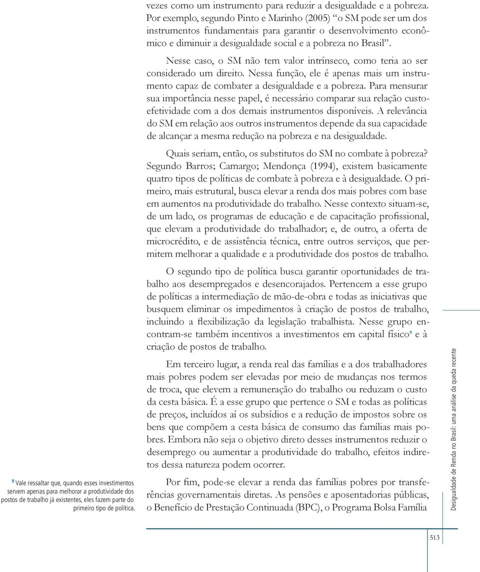 Por exemplo, segundo Pinto e Marinho (2005) o SM pode ser um dos instrumentos fundamentais para garantir o desenvolvimento econômico e diminuir a desigualdade social e a pobreza no Brasil.