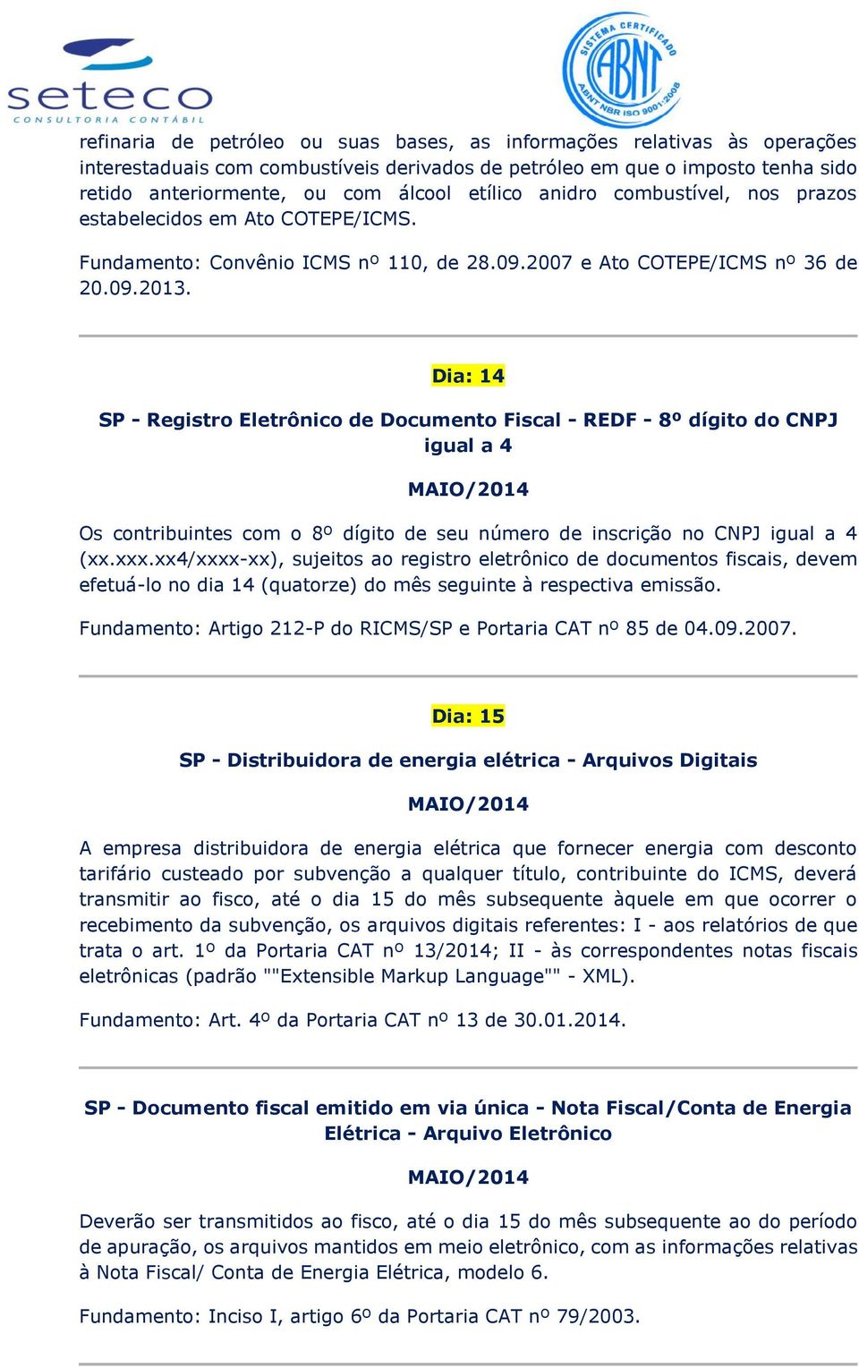 Dia: 14 igual a 4 Os contribuintes com o 8º dígito de seu número de inscrição no CNPJ igual a 4 (xx.xxx.