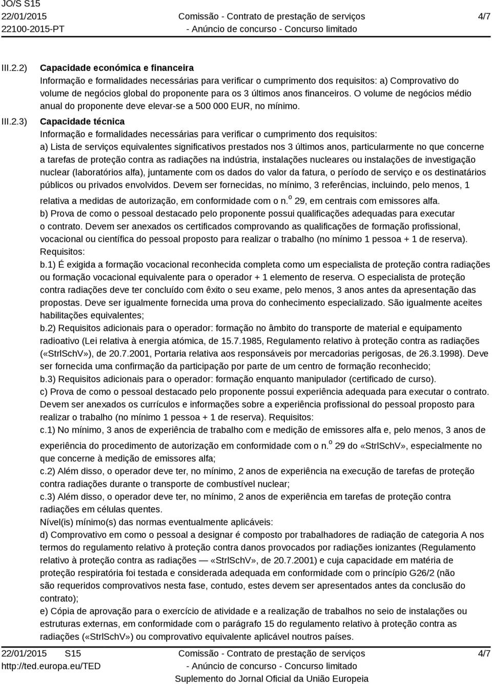 últimos anos financeiros. O volume de negócios médio anual do proponente deve elevar-se a 500 000 EUR, no mínimo.