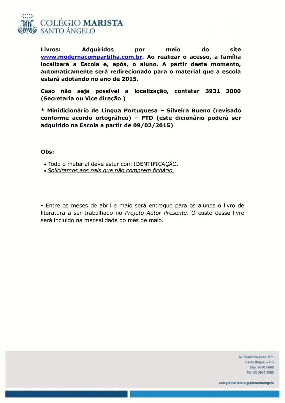 Caso não seja possível a localização, contatar 3931 3000 (Secretaria ou Vice direção ) * Minidicionário de Língua Portuguesa Silveira Bueno (revisado conforme acordo ortográfico) FTD (este dicionário