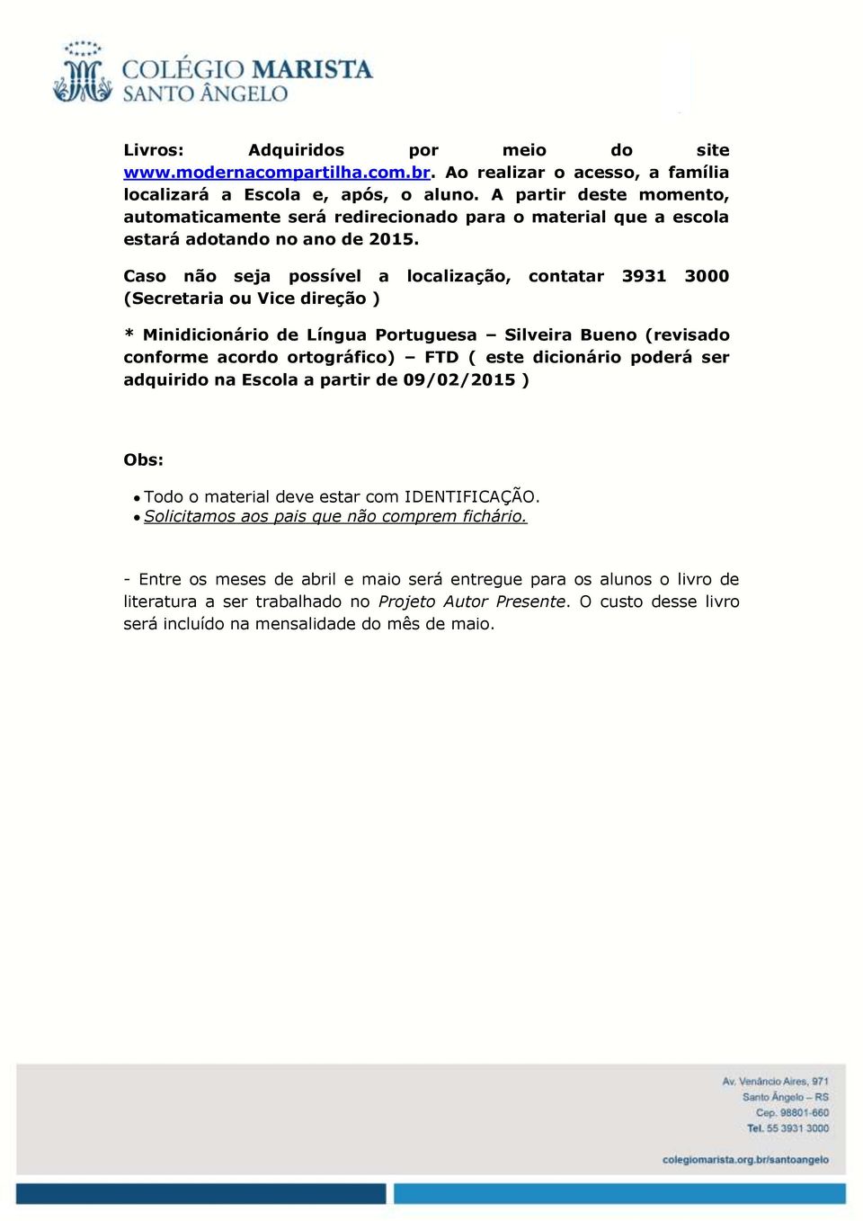 Caso não seja possível a localização, contatar 3931 3000 (Secretaria ou Vice direção ) * Minidicionário de Língua Portuguesa Silveira Bueno (revisado conforme acordo ortográfico) FTD ( este